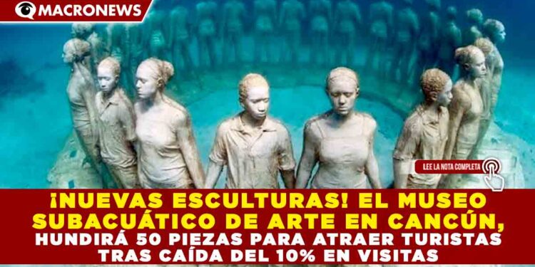 ¡NUEVAS ESCULTURAS! EL MUSEO SUBACUÁTICO DE ARTE EN CANCÚN, HUNDIRÁ 50 PIEZAS PARA ATRAER TURISTAS TRAS CAÍDA DEL 10% EN VISITAS