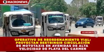OPERATIVO DE REORDENAMIENTO VIAL: PROYECTAN RESTRINGIR CIRCULACIÓN DE MOTOTAXIS EN AVENIDAS DE ALTA VELOCIDAD DE PLAYA DEL CARMEN