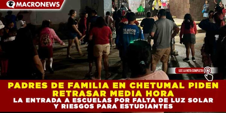 PADRES DE FAMILIA EN CHETUMAL PIDEN RETRASAR MEDIA HORA LA ENTRADA A ESCUELAS POR FALTA DE LUZ SOLAR Y RIESGOS PARA ESTUDIANTES