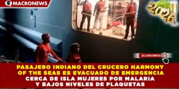 PASAJERO INDIANO DEL CRUCERO HARMONY OF THE SEAS ES EVACUADO DE EMERGENCIA CERCA DE ISLA MUJERES POR MALARIA Y BAJOS NIVELES DE PLAQUETAS