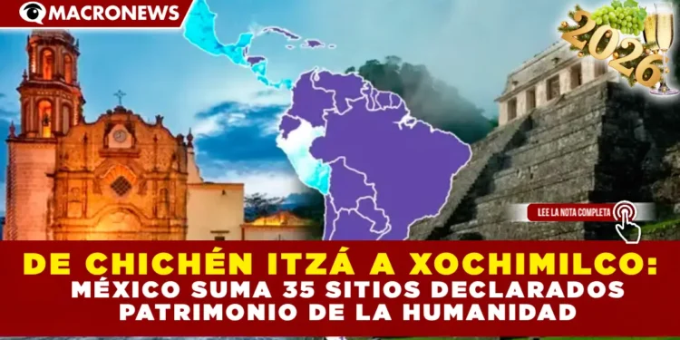 DE CHICHÉN ITZÁ A XOCHIMILCO: MÉXICO SUMA 35 SITIOS DECLARADOS PATRIMONIO DE LA HUMANIDAD