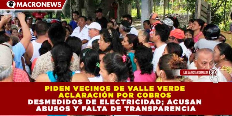 PIDEN VECINOS DE VALLE VERDE ACLARACIÓN POR COBROS DESMEDIDOS DE ELECTRICIDAD; ACUSAN ABUSOS Y FALTA DE TRANSPARENCIA