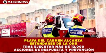 PLAYA DEL CARMEN ALCANZA ESTÁNDARES DE LA ONU TRAS EJECUTAR MÁS DE 12,000 ACCIONES DE RESPUESTA Y PREVENCIÓN