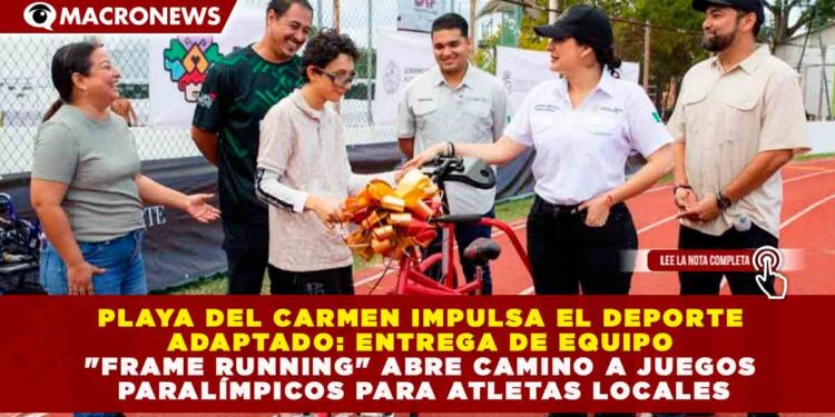PLAYA DEL CARMEN IMPULSA EL DEPORTE ADAPTADO: ENTREGA DE EQUIPO «FRAME RUNNING» ABRE CAMINO A JUEGOS PARALÍMPICOS PARA ATLETAS LOCALES