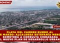 PLAYA DEL CARMEN RUMBO AL 27 DE MARZO: ESTEFANÍA MERCADO SOMETERÁ A CONSULTA CIUDADANA EL NUEVO PLAN DE DESARROLLO URBANO