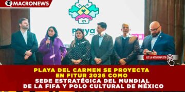 PLAYA DEL CARMEN SE PROYECTA EN FITUR 2026 COMO SEDE ESTRATÉGICA DEL MUNDIAL DE LA FIFA Y POLO CULTURAL DE MÉXICO