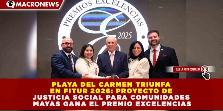 PLAYA DEL CARMEN TRIUNFA EN FITUR 2026: PROYECTO DE JUSTICIA SOCIAL PARA COMUNIDADES MAYAS GANA EL PREMIO EXCELENCIAS