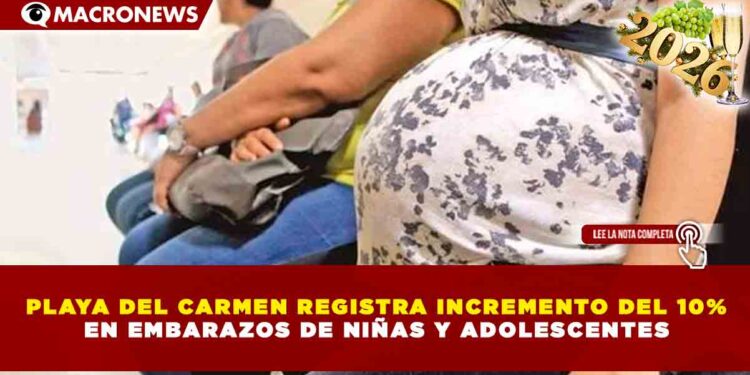 PLAYA DEL CARMEN REGISTRA INCREMENTO DEL 10% EN EMBARAZOS DE NIÑAS Y ADOLESCENTES