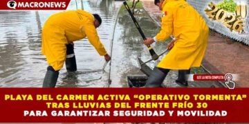 PLAYA DEL CARMEN ACTIVA “OPERATIVO TORMENTA” TRAS LLUVIAS DEL FRENTE FRÍO 30 PARA GARANTIZAR SEGURIDAD Y MOVILIDAD