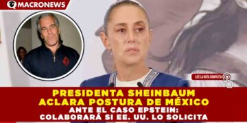 PRESIDENTA SHEINBAUM ACLARA POSTURA DE MÉXICO ANTE EL CASO EPSTEIN: COLABORARÁ SI EE. UU. LO SOLICITA