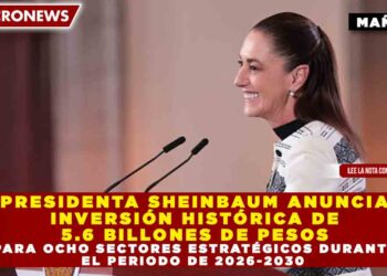 PRESIDENTA SHEINBAUM ANUNCIA INVERSIÓN HISTÓRICA DE 5.6 BILLONES DE PESOS PARA OCHO SECTORES ESTRATÉGICOS DURANTE EL PERIODO DE 2026-2030 