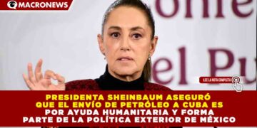 MÉXICO REAFIRMA APOYO ENERGÉTICO A CUBA: SHEINBAUM DEFIENDE ENVÍO DE CRUDO COMO POLÍTICA HUMANITARIA Y SOBERANA