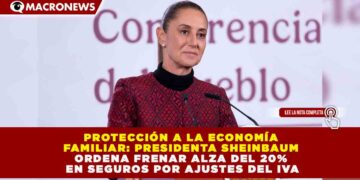 PROTECCIÓN A LA ECONOMÍA FAMILIAR: SHEINBAUM ORDENA FRENAR ALZA DEL 20% EN SEGUROS POR AJUSTES DEL IVA