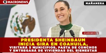 PRESIDENTA SHEINBAUM INICIA GIRA EN COAHUILA, VISITARÁ 5 MUNICIPIOS, PASTA DE CONCHOS Y ENTREGARÁ DE VIVIENDAS DEL BIENESTAR