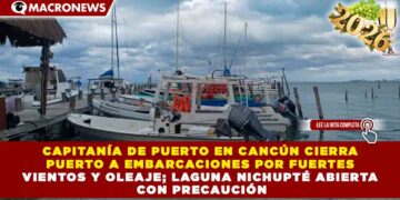 CAPITANÍA DE PUERTO EN CANCÚN CIERRA PUERTO A EMBARCACIONES POR FUERTES VIENTOS Y OLEAJE; LAGUNA NICHUPTÉ ABIERTA CON PRECAUCIÓN
