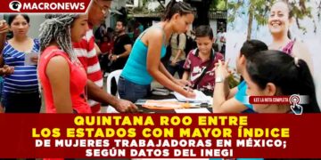 QUINTANA ROO ENTRE LOS ESTADOS CON MAYOR ÍNDICE DE MUJERES TRABAJADORAS EN MÉXICO; SEGÚN DATOS DEL INEGI