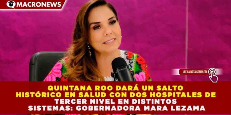 QUINTANA ROO CONSOLIDA TRANSFORMACIÓN EN SALUD: INVERSIÓN HISTÓRICA GARANTIZA 2 HOSPITALES DE TERCER NIVEL ESTE 2026