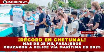 ¡RÉCORD EN CHETUMAL! MÁS DE 25 MIL PASAJEROS CRUZARON A BELICE VÍA MARÍTIMA EN 2025