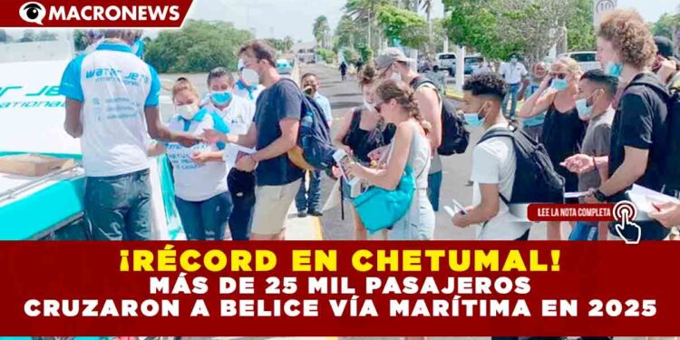 ¡RÉCORD EN CHETUMAL! MÁS DE 25 MIL PASAJEROS CRUZARON A BELICE VÍA MARÍTIMA EN 2025
