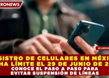 REGISTRO DE CELULARES EN MÉXICO: FECHA LÍMITE EL 29 DE JUNIO DE 2026; CONOCE EL PASO A PASO PARA EVITAR SUSPENSIÓN DE LÍNEAS
