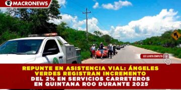 AUMENTAN SERVICIOS DE AUXILIO DE ÁNGELES VERDES AL MENOS UN 2% EN CARRETERAS DE QUINTANA ROO DURANTE 2025