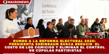 RUMBO A LA REFORMA ELECTORAL 2026: SHEINBAUM BUSCA REDUCIR EL COSTO DE LOS COMICIOS Y ELIMINAR EL CONTROL DE CÚPULAS PARTIDISTAS