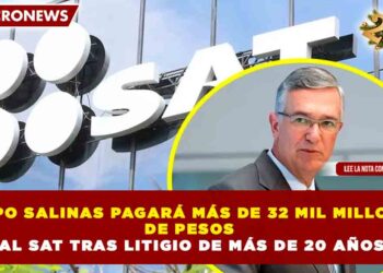GRUPO SALINAS PAGARÁ MÁS DE 32 MIL MILLONES DE PESOS AL SAT TRAS LITIGIO DE MÁS DE 20 AÑOS