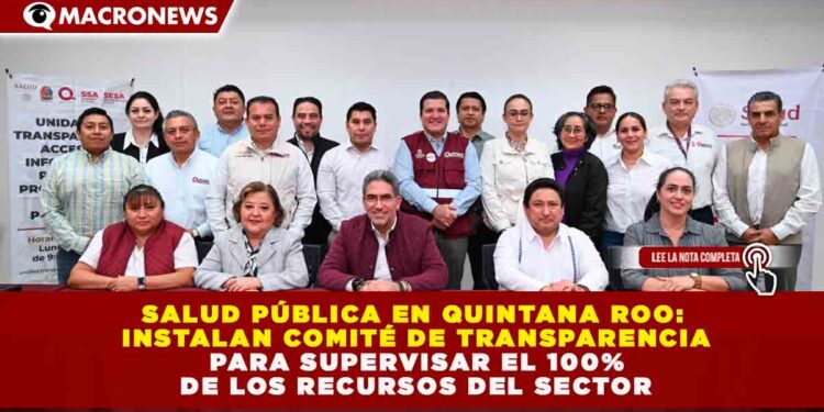 SALUD PÚBLICA EN QUINTANA ROO: INSTALAN COMITÉ DE TRANSPARENCIA PARA SUPERVISAR EL 100% DE LOS RECURSOS DEL SECTOR
