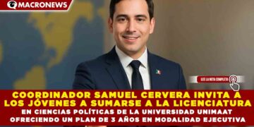 COORDINADOR SAMUEL CERVERA INVITA A LOS JÓVENES A SUMARSE A LA LICENCIATURA EN CIENCIAS POLÍTICAS DE LA UNIVERSIDAD UNIMAAT OFRECIENDO UN PLAN DE 3 AÑOS EN MODALIDAD EJECUTIVA