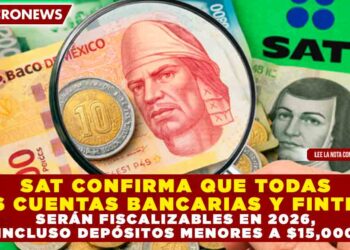 SAT CONFIRMA QUE TODAS LAS CUENTAS BANCARIAS Y FINTECH SERÁN FISCALIZABLES EN 2026, INCLUSO DEPÓSITOS MENORES A $15,000