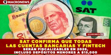 SAT CONFIRMA QUE TODAS LAS CUENTAS BANCARIAS Y FINTECH SERÁN FISCALIZABLES EN 2026, INCLUSO DEPÓSITOS MENORES A $15,000