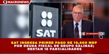SAT INGRESA PRIMER PAGO DE 10,400 MDP POR DEUDA FISCAL DE GRUPO SALINAS; RESTAN 18 PARCIALIDADES