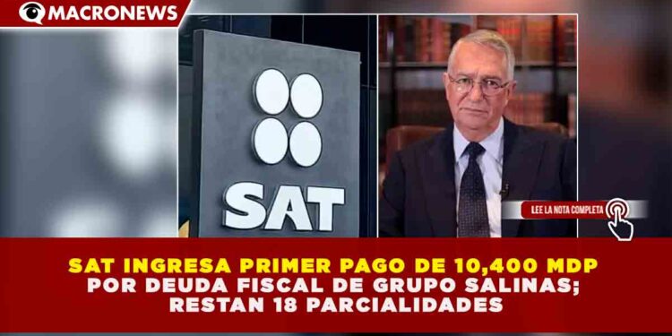 SAT INGRESA PRIMER PAGO DE 10,400 MDP POR DEUDA FISCAL DE GRUPO SALINAS; RESTAN 18 PARCIALIDADES
