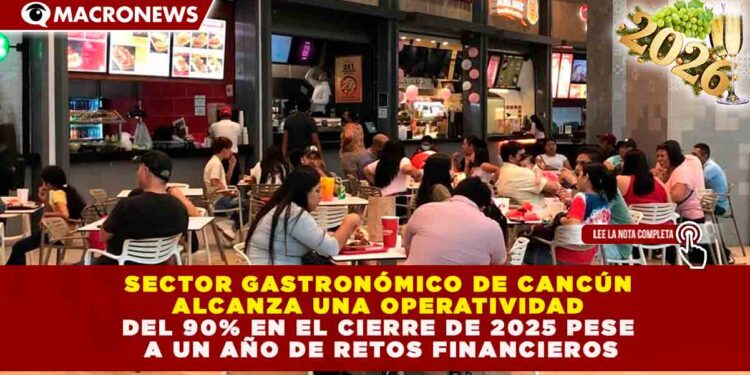 SECTOR GASTRONÓMICO DE CANCÚN ALCANZA UNA OPERATIVIDAD DEL 90% EN EL CIERRE DE 2025 PESE A UN AÑO DE RETOS FINANCIEROS