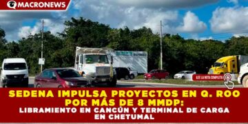 SEDENA IMPULSA PROYECTOS EN QUINTANA ROO POR MÁS DE 8 MIL MILLONES DE PESOS: LIBRAMIENTO EN CANCÚN Y TERMINAL DE CARGA EN CHETUMAL