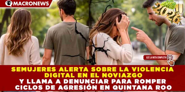 SEMUJERES ALERTA SOBRE LA VIOLENCIA DIGITAL EN EL NOVIAZGO Y LLAMA A DENUNCIAR PARA ROMPER CICLOS DE AGRESIÓN EN QUINTANA ROO