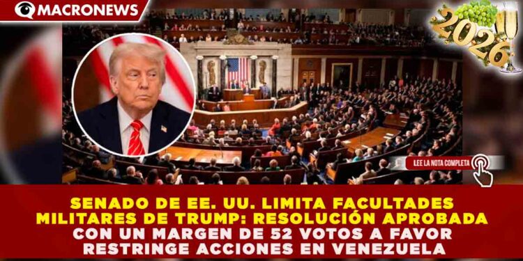 SENADO DE EE. UU. LIMITA FACULTADES MILITARES DE TRUMP: RESOLUCIÓN APROBADA CON UN MARGEN DE 52 VOTOS A FAVOR RESTRINGE ACCIONES EN VENEZUELA