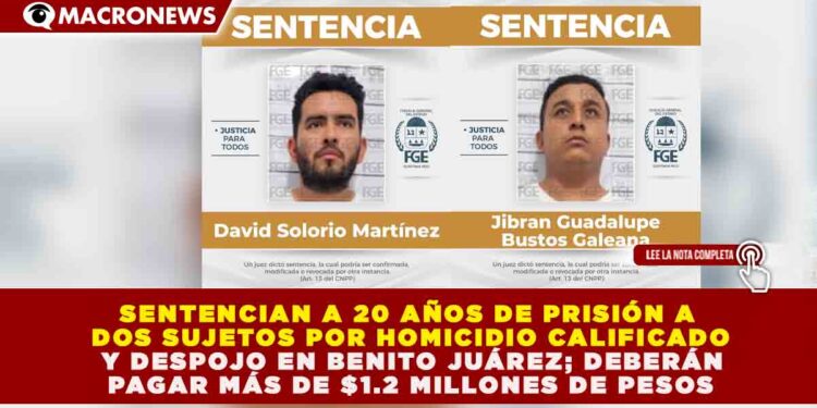 SENTENCIAN A 20 AÑOS DE PRISIÓN A DOS SUJETOS POR HOMICIDIO CALIFICADO Y DESPOJO EN BENITO JUÁREZ; DEBERÁN PAGAR MÁS DE $1.2 MILLONES DE PESOS