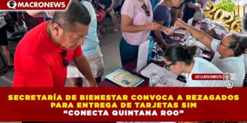 SECRETARÍA DE BIENESTAR CONVOCA A REZAGADOS PARA ENTREGA DE TARJETAS SIM “CONECTA QUINTANA ROO”