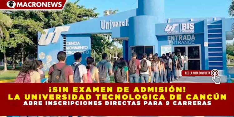 ¡SIN EXAMEN DE ADMISIÓN! LA UNIVERSIDAD TECNOLOGICA DE CANCÚN ABRE INSCRIPCIONES DIRECTAS PARA 9 CARRERAS