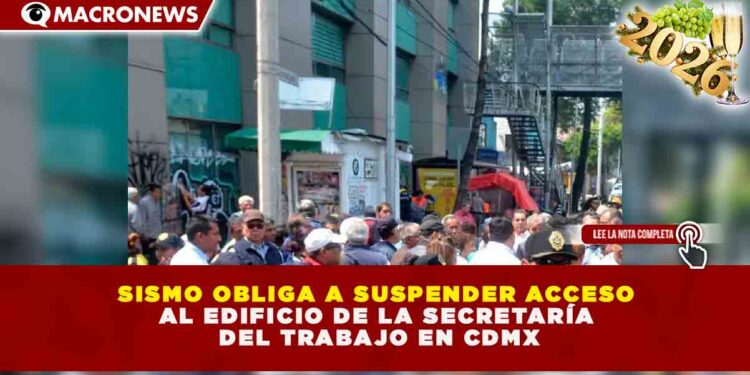 ALERTA SÍSMICA EN CDMX: EVALUACIÓN ESTRUCTURAL DE 34 EDIFICIOS Y SUSPENSIÓN DE ACTIVIDADES EN LA SECRETARÍA DEL TRABAJO