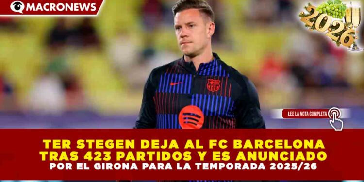 TER STEGEN DEJA AL FC BARCELONA TRAS 423 PARTIDOS Y ES ANUNCIADO POR EL GIRONA PARA LA TEMPORADA 2025/26