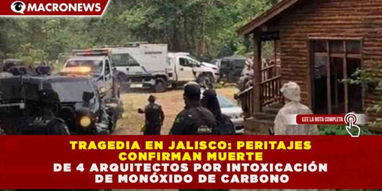 TRAGEDIA EN JALISCO: PERITAJES CONFIRMAN MUERTE DE 4 ARQUITECTOS POR INTOXICACIÓN DE MONÓXIDO DE CARBONO