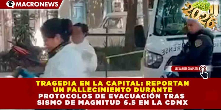 TRAGEDIA EN LA CAPITAL: REPORTAN UN FALLECIMIENTO DURANTE PROTOCOLOS DE EVACUACIÓN TRAS SISMO DE MAGNITUD 6.5 EN LA CDMX