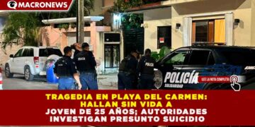TRAGEDIA EN PLAYA DEL CARMEN: HALLAN SIN VIDA A JOVEN DE 25 AÑOS; AUTORIDADES INVESTIGAN PRESUNTO SUICIDIO