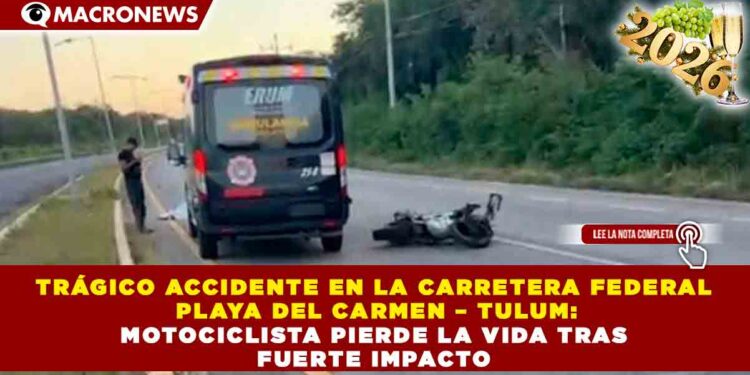 TRÁGICO ACCIDENTE EN LA CARRETERA FEDERAL PLAYA DEL CARMEN – TULUM: MOTOCICLISTA PIERDE LA VIDA TRAS FUERTE IMPACTO