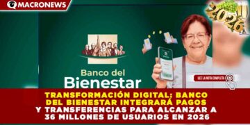 TRANSFORMACIÓN DIGITAL: BANCO DEL BIENESTAR INTEGRARÁ PAGOS Y TRANSFERENCIAS PARA ALCANZAR A 36 MILLONES DE USUARIOS EN 2026