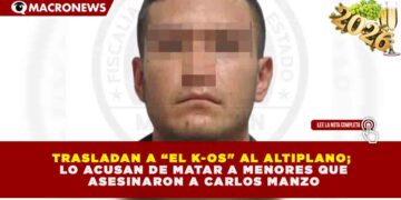 TRASLADAN AL ALTIPLANO A “EL K-OS”, AUTOR INTELECTUAL DEL ASESINATO DEL ALCALDE DE URUAPAN Y RESPONSABLE DEL DECESO DE LOS IMPLICADOS