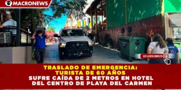 TRASLADO DE EMERGENCIA: TURISTA DE 60 AÑOS SUFRE CAÍDA DE 2 METROS EN HOTEL DEL CENTRO DE PLAYA DEL CARMEN