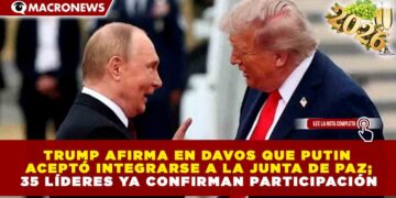 TRUMP AFIRMA EN DAVOS QUE PUTIN ACEPTÓ INTEGRARSE A LA JUNTA DE PAZ; 35 LÍDERES YA CONFIRMAN PARTICIPACIÓN